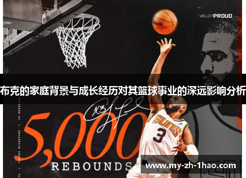 布克的家庭背景与成长经历对其篮球事业的深远影响分析 布克的家庭背景与成长经历对其篮球事业的深远影响分析