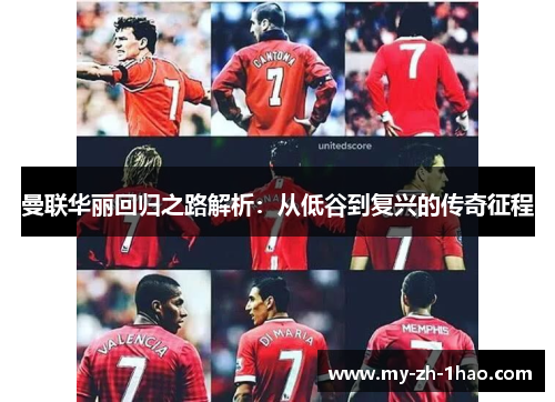 曼联华丽回归之路解析：从低谷到复兴的传奇征程