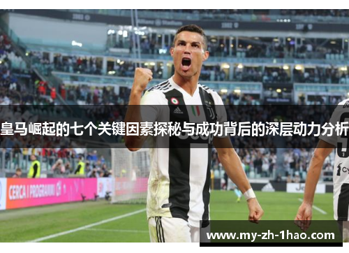 皇马崛起的七个关键因素探秘与成功背后的深层动力分析 皇马崛起的七个关键因素探秘与成功背后的深层动力分析