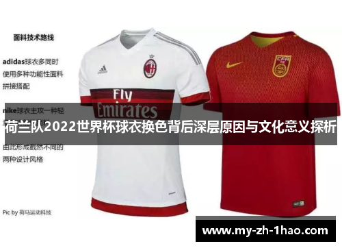 荷兰队2022世界杯球衣换色背后深层原因与文化意义探析 荷兰队2022世界杯球衣换色背后深层原因与文化意义探析