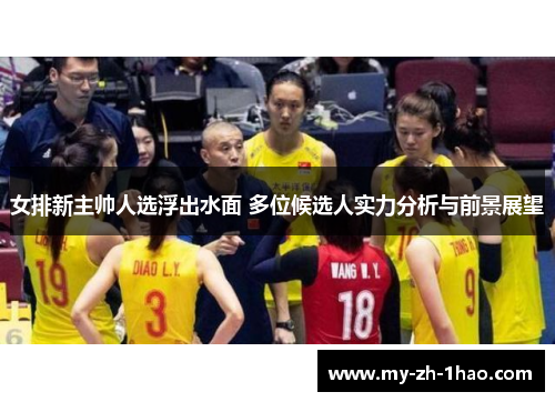 女排新主帅人选浮出水面 多位候选人实力分析与前景展望 女排新主帅人选浮出水面 多位候选人实力分析与前景展望