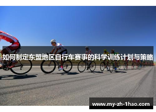 如何制定东盟地区自行车赛事的科学训练计划与策略
