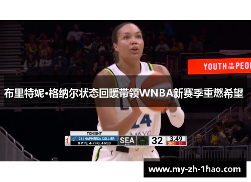 布里特妮·格纳尔状态回暖带领WNBA新赛季重燃希望 布里特妮·格纳尔状态回暖带领WNBA新赛季重燃希望