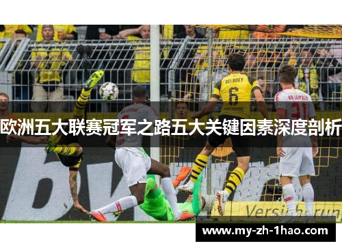 欧洲五大联赛冠军之路五大关键因素深度剖析 欧洲五大联赛冠军之路五大关键因素深度剖析