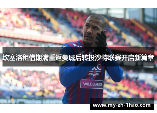 坎塞洛租借期满重返曼城后转投沙特联赛开启新篇章