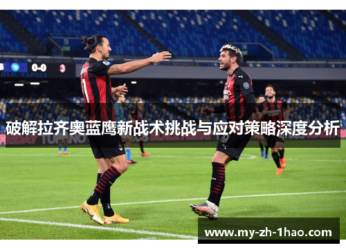 破解拉齐奥蓝鹰新战术挑战与应对策略深度分析