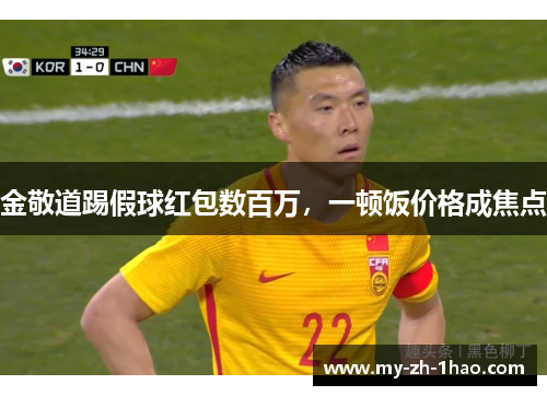 金敬道踢假球红包数百万，一顿饭价格成焦点